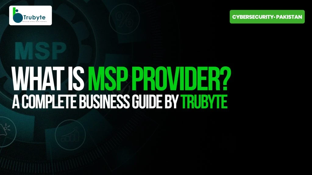 What is an MSP Provider? A Complete Business Guide by Trubyte