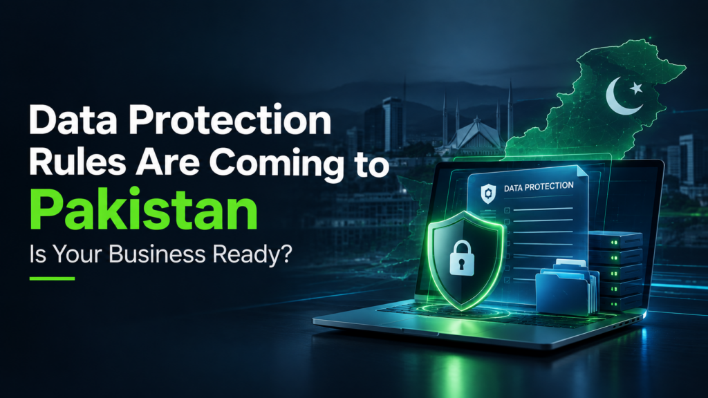 Data Protection Rules Are Coming to Pakistan — Is Your Business Ready?